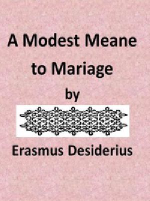 [Gutenberg 46239] • A Modest Meane to Mariage / pleasauntly set foorth by that famous Clarke Erasmus Roterodamus, and translated into Englishe by N.L.